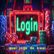 qual jogo do kwai que ganha mais dinheiro